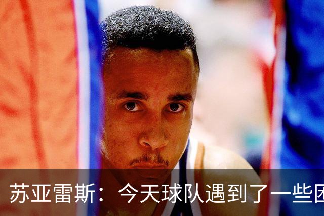 苏亚雷斯：今天球队遇到了一些困难，接下来依旧会把重心放在联赛